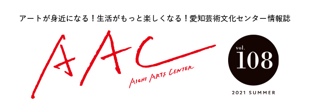 アートが身近になる！生活がもっと楽しくなる！愛知芸術文化センター情報誌 AAC